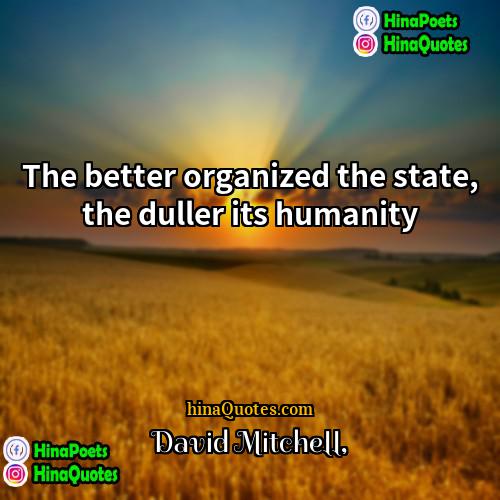 David Mitchell Quotes | The better organized the state, the duller